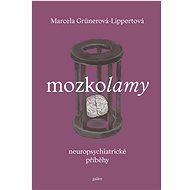 Mozkolamy: Neuropsychiatrické příběhy - Marcela Lippertová-Grünerová