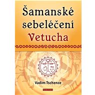 Šamanské sebeléčení Vetucha - Vadim Tschenze