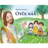 Otče náš: Modlitba, kterou nám daroval Ježíš - Bruno Ferrero