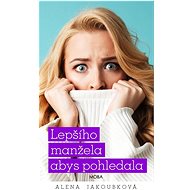Lepšího manžela abys pohledala - Alena Jakoubková