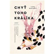 Chyť toho králíka - Lana Bastašić