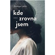 Kde zrovna jsem - Jhumpa Lahiri; Alice Flemrová