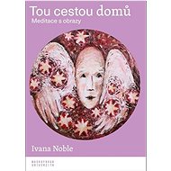 Tou cestou domů: Meditace s obrazy - Ivana Noble