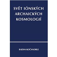 Svět iónských archaických kosmologií - Radim Kočandrle