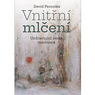 Vnitřní mlčení: Uzdravující cesta meditace - David Peroutka