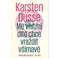 Mé vnitřní dítě chce vraždit všímavě - Karsten Dusse