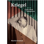 Kriegel: Voják a lékař komunismu - Martin Groman