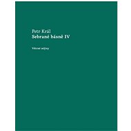 Sebrané básně IV - Petr Král