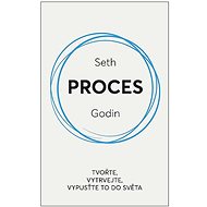 Proces: Tvořte, vytrvejte, vypusťte to do světa - Seth Godin