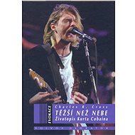 Těžší než nebe: Životopis Kurta Cobaina - Charles R. Cross