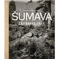 Šumava za císaře pána - Pavel Scheufler