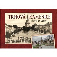 Trhová Kamenice včera a dnes - Veronika Žaloudková; Radek Pavlík