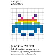 Jak obehrát železnou oponu - Jaroslav Švelch