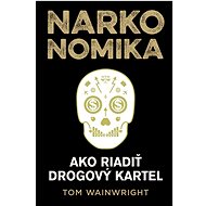 Narkonomika: Ako riadiť drogový kartel - Tom Wainwright