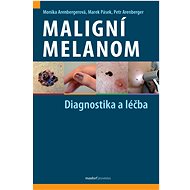 Maligní melanom: Diagnostika a léčba - Monika Arenbergerová; Marek Pásek; Petr Arenberger