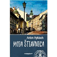Moja Štiavnica - Anton Hykisch