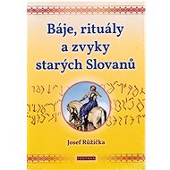 Báje, rituály a zvyky starých Slovanů - Josef Růžička