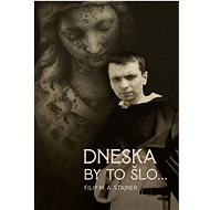 Dneska by to šlo... - Filip M. A. Stajner