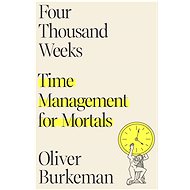 Four Thousand Weeks: Time Management for Mortals - 