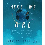 Here We Are: Notes for Living on Planet Earth - 