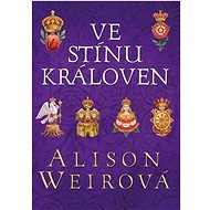 Ve stínu královen - Alison Weir