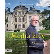 Modrá krev: Po stopách českých šlechtických rodů - Alena Činčerová; Barbora Jarošová Kinská