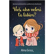 Vieš, ako veľmi ťa ľúbim? - Alma Grossová