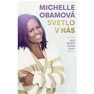 Svetlo v nás: Ako prežiť ťažké časy - Michelle Obamová