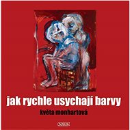 Jak rychle usychají barvy - Květa Monhartová