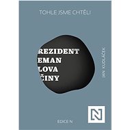 Tohle jsme chtěli: Prezident Zeman Slova a činy - Jan Kudláček