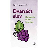 Dvanáct slov: O plodech Ducha Svatého - Jan Twardowski