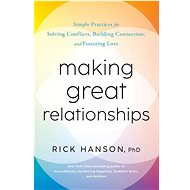 Making Great Relationships: Simple Practices for Solving Conflicts, Building Connection, and Fosteri - 