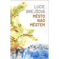 Město nad městem - Lucie Brejšová