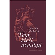 Těm, kteří nemilují - Lubomír Macháček