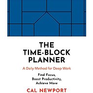 The Time-Block Planner: A Daily Method for Deep Work - 