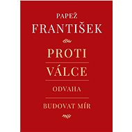 Proti válce: Odvaha budovat mír - František Papež; Andrea Tornielli