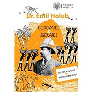 Dr. Emil Holub: Cestovatel & sběratel - Radana Jeřabáčová; Kateřina Korbařová