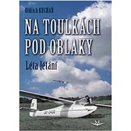 Na toulkách pod oblaky: Léta létání - Oldřich Kuchař