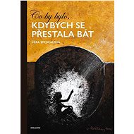 Co by bylo, kdybych se přestala bát - Věra Stejskalová