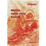Matka měla ráda třešně - Jiří Dynka