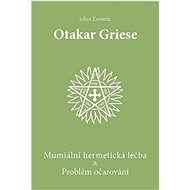 Mumiální hermetická léčba & Problém očarování - Otakar Griese