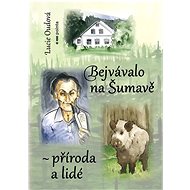 Bejvávalo na Šumavě - příroda a lidé - Lucie Oudová