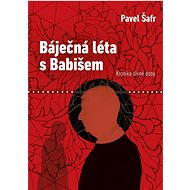 Báječná léta s Babišem: Kronika divné doby - Pavel Šafr