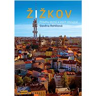 Žižkov: Příběhy domů a jejich obyvatel - Slavěna Rohlíková