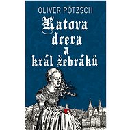 Katova dcera a král žebráků - Oliver Pötzsch