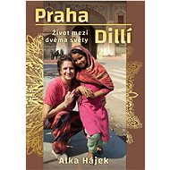 Praha Dillí: Život mezi dvěma světy - Alka Hájek