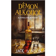 Démon alkohol: Alkoholické memoáry - Jack London