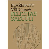 Blaženost věku aneb Felicitas Saeculi - Michal Lutovský; Michal Mašek