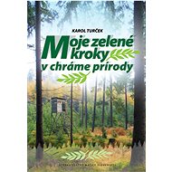 Moje zelené kroky v chráme prírody - Karol Turček