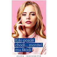 Kdo pozdě chodí…manžel mu škodí - Alena Jakoubková